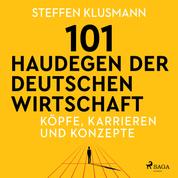 101 Haudegen der deutschen Wirtschaft - Köpfe, Karrieren und Konzepte