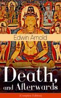 Edwin Arnold: Death, and Afterwards (Complete Edition) 