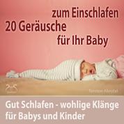 20 Geräusche für Ihr Baby zum Einschlafen - gut Schlafen - wohlige Klänge für Babys und Kinder