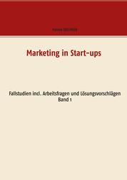 Marketing in Start-ups - Fallstudien incl. Arbeitsfragen und Lösungsvorschlägen Band 1
