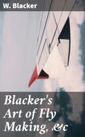 W. Blacker: Blacker's Art of Fly Making, &c 