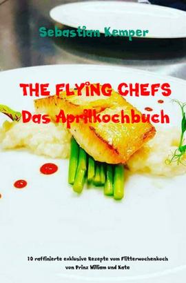 THE FLYING CHEFS Das Aprilkochbuch