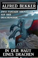 Alfred Bekker: In der Haut eines Drachen: Zwei Fantasy Abenteuer auf der Drachenerde 