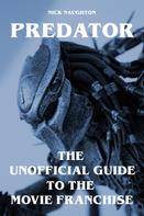 Nick Naughton: Predator - The Unofficial Guide to the Movie Franchise 