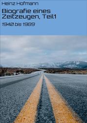 Biografie eines Zeitzeugen, Teil1 - 1940 bis 1989