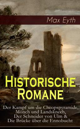 Historische Romane: Der Kampf um die Cheopspyramide, Mönch und Landsknech, Der Schneider von Ulm & Die Brücke über die Ennobucht