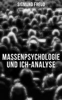 Sigmund Freud: Sigmund Freud: Massenpsychologie und Ich-Analyse 