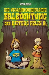Die unwahrscheinliche Erleuchtung des Kiffers Felix B. - Roman