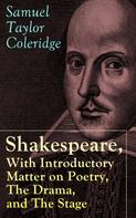 Samuel Taylor Coleridge: Shakespeare, With Introductory Matter on Poetry, The Drama, and The Stage by S.T. Coleridge 