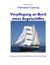 Verpflegung an Bord eines Segelschiffes - Arbeitsbuch Catering - Handbuch zur Reisevorbereitung