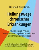 Dr. Axel Groß: Heilungswege chronischer Erkrankungen - Theorie und Praxis eines neuen psychosomatischen Behandlungskonzeptes 