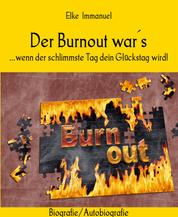 Der Burnout war´s - ...wenn der schlimmste Tag dein Glückstag wird!