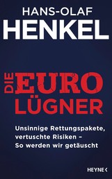Die Euro-Lügner - Unsinnige Rettungspakete, vertuschte Risiken - So werden wir getäuscht
