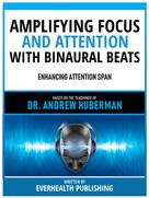 Everhealth Publishing: Amplifying Focus And Attention With Binaural Beats - Based On The Teachings Of Dr. Andrew Huberman 