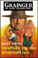 Barry Gorman: Grainger und das Revolver-Luder: Grainger - die harte Western-Serie 