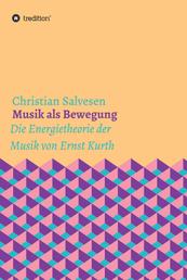 Musik als Bewegung - Die Energietheorie der Musik von Ernst Kurth
