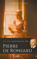 Pierre de Nolhac: La vie amoureuse de Pierre de Ronsard 
