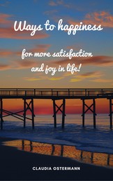 Ways to happiness for more satisfaction and joy in life!