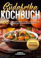 Simple Cookbooks: Südafrika Kochbuch: 100 traditionelle Rezepte aus der südafrikanischen Küche von der Vorspeise bis zum Dessert - Inklusive Tipps zum Einkauf und vegane Rezepte ★★★★★