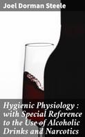 Joel Dorman Steele: Hygienic Physiology : with Special Reference to the Use of Alcoholic Drinks and Narcotics 