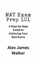 Alex James Walker: MAT Exam Prep 101 