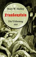 Mary W. Shelley: Frankenstein oder, Der moderne Prometheus. Die Urfassung von 1818 