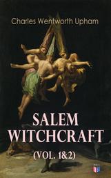 Salem Witchcraft (Vol. 1&2) - Including the History of the Conflicting Opinions on Witchcraft and Magic