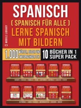Spanisch (Spanisch für alle) Lerne Spanisch mit Bildern (Super Pack 10 Bücher in 1)