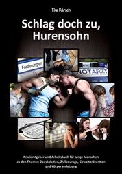 Schlag doch zu, Hurensohn - Praxisratgeber und Arbeitsbuch für junge Menschen zu den Themen Deeskalation, Zivilcourage, Gewaltprävention und Körperverletzung