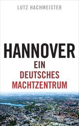 Hannover - Ein deutsches Machtzentrum