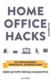 Homeoffice Hacks - Gut organisiert, produktiv, ausgeglichen – über 500 Tipps für das Homeoffice