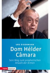 Dom Hélder Câmara - Sein Weg zum prophetischen Anwalt der Armen