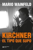 Mario Wainfeld: Kirchner, el tipo que supo 