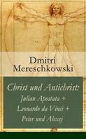 Dmitri Mereschkowski: Christ und Antichrist: Julian Apostata + Leonardo da Vinci + Peter und Alexej (Romantriologie) 