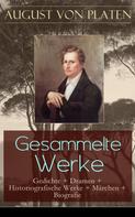 August von Platen: Gesammelte Werke: Gedichte + Dramen + Historiografische Werke + Märchen + Biografie 
