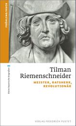 Tilman Riemenschneider - Meister, Ratsherr, Revolutionär