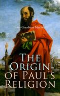 John Gresham Machen: The Origin of Paul's Religion 