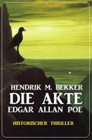 Hendrik M. Bekker: Die Akte Edgar Allan Poe: Historischer Thriller 