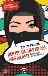 Der Islam, das Islam, was Islam? - Ein Lexikon für Durchblicker. Garantiert unverschleiert!