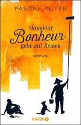 Monsieur Bonheur geht auf Reisen - Roman