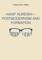 Juliane Esch-Jakob: Hanif Kureishi - Postmodernism and Formation - Critical Views 