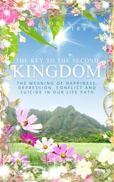 The Key to the Second Kingdom - The Meaning of Happiness, Depression, Conflict and Suicide in our Life Path