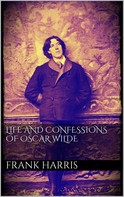 Frank Harris: Life and Confessions of Oscar Wilde 