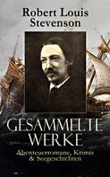 Robert Louis Stevenson: Gesammelte Werke: Abenteuerromane, Krimis & Seegeschichten 