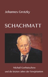 Schachmatt - Michail Gorbatschow und die letzten Jahre der Sowjetunion