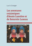 Luc A. Granger: Les aventures co(s)miques d'Annie Lumière et de Saturnin Laneau 