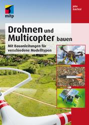 Drohnen und Multicopter bauen - Mit Bauanleitungen für verschiedene Modelltypen