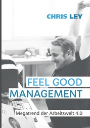 Feel Good Management - Megatrend der Arbeitswelt 4.0