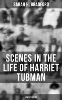 Sarah H. Bradford: Scenes in the Life of Harriet Tubman (Complete Edition) 