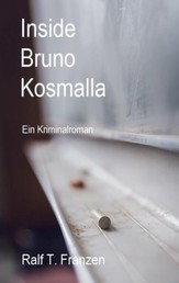 Inside Bruno Kosmalla - Ein Kriminalroman